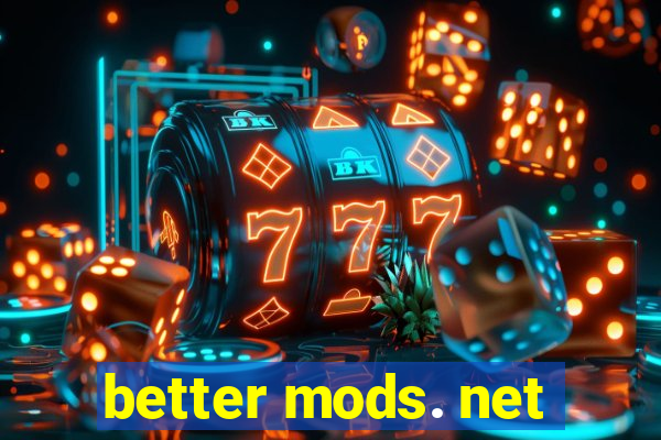 better mods. net